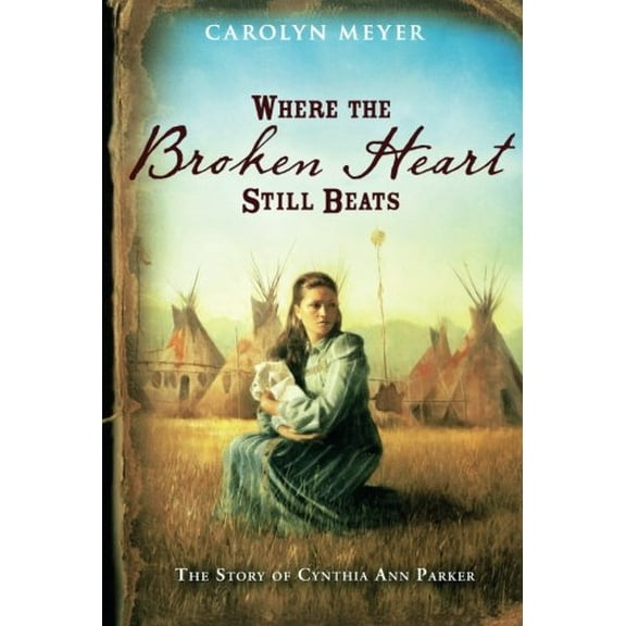 Pre-Owned Where the Broken Heart Still Beats: The Story of Cynthia Ann Parker (Paperback) 0152956026 9780152956028
