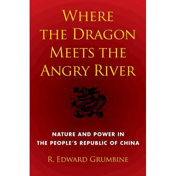 Where the Dragon Meets the Angry River : Nature and Power in the People's Republic of China (Hardcover)