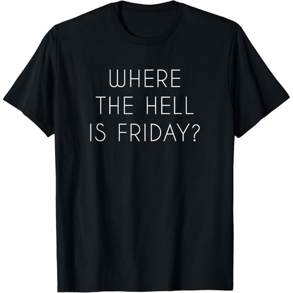 Where the Hell is Friday? Where the Hell is Friday? Meme Fun T-Shirt men and women can wear, black, white, gifts