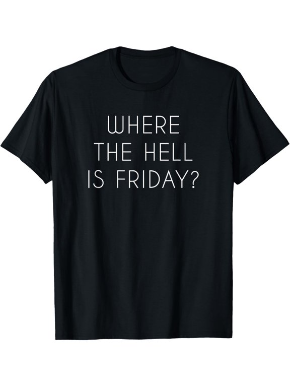 Where the Hell is Friday? Where the Hell is Friday? Meme Fun T-Shirt men and women can wear, black, white, gifts