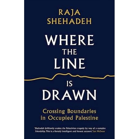 Where the Line Is Drawn : Crossing Boundaries in Occupied Palestine