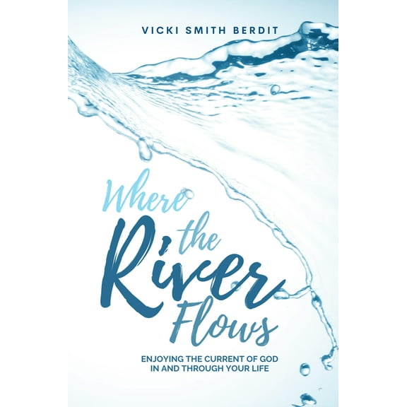 Where the River Flows: Enjoying the Current of God In and Through Your Life, (Paperback)