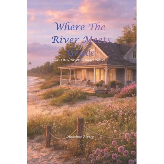 Little River Cottages Where the River Meets Grace: A Little River Cottages Novel, Book 1, (Paperback)