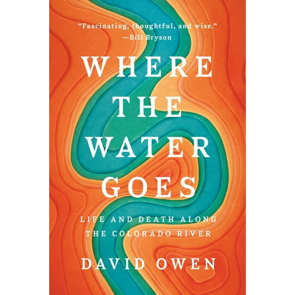 Where the Water Goes: Life and Death Along the Colorado River, (Paperback)