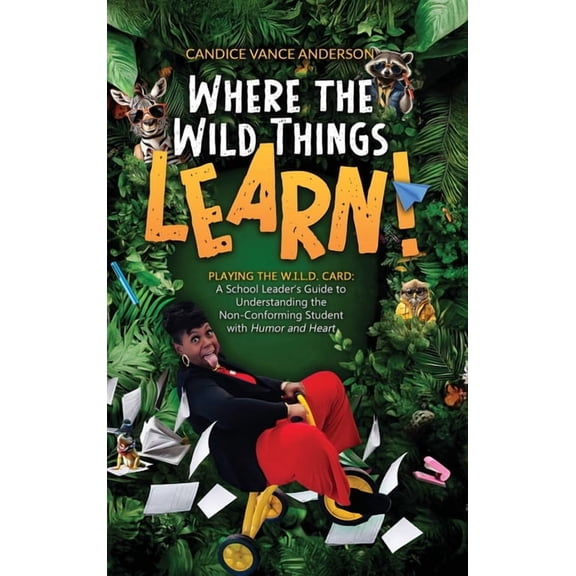 Where the Wild Things Learn!: Playing the W.I.L.D. Card: A School Leader's Guide to Understanding the Non-Conforming Stu, (Hardcover)