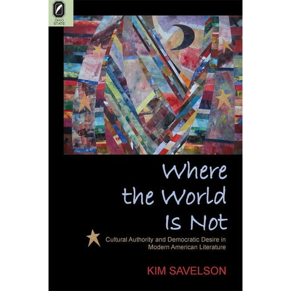 Where the World Is Not : Cultural Authority and Democratic Desire in Modern American Literature (Hardcover)
