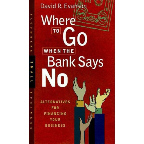 Pre-Owned Where to Go When the Bank Says No : Alternatives For Financing Your Business (Hardcover) 1576600173 9781576600177
