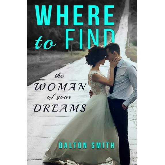 Relationship: Where to find: The Woman of your Dreams (Paperback)