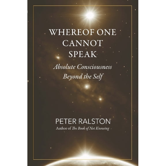 Whereof One Cannot Speak: Absolute Consciousness Beyond the Self, (Paperback)