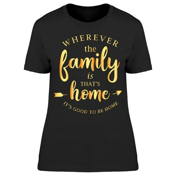 Wherever Family Is, That's Home T-Shirt Women -Image by Shutterstock, Female XX-Large