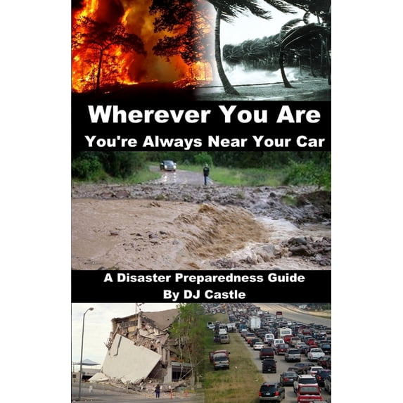 Wherever You Are You're Always Near Your Car: A Disaster Preparedness Manual, (Paperback)
