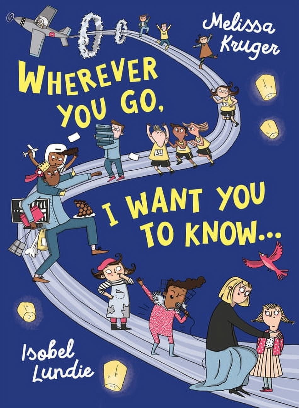 MELISSA B KRUGER; ISOBEL LUNDIE Wherever You Go Wherever You Go, I Want You to Know..., (Hardcover)