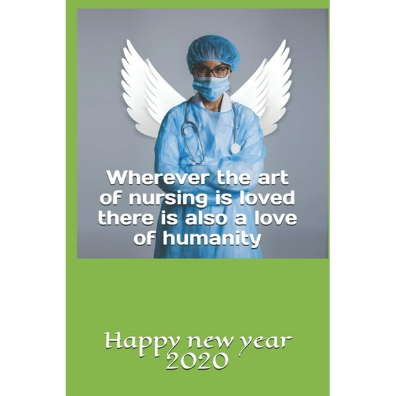 Wherever the art of nursing is loved there is also a love of humanity: Wherever the art of nursing is loved there is also a love of humanity Paperback 1653229853 9781653229857 the good book