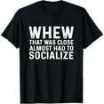thumbnail image 1 of Whew That Was Close Almost Had To Socialize Tee T-Shirt, 1 of 7