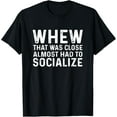 thumbnail image 1 of Whew That Was Close Almost Had To Socialize Tee T-Shirt, 1 of 4