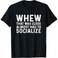thumbnail image 1 of Whew That Was Close Almost Had To Socialize Tee T-Shirt, 1 of 5