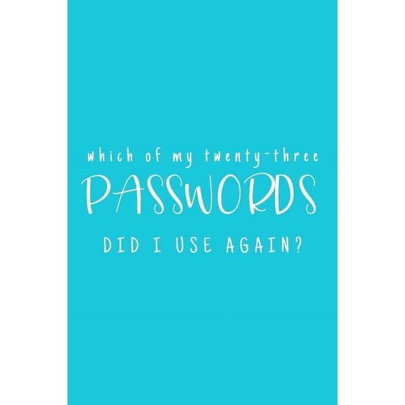 Which Of My Twenty-Three Passwords Did I Use Again?: Password Keeper Teal, (Paperback)
