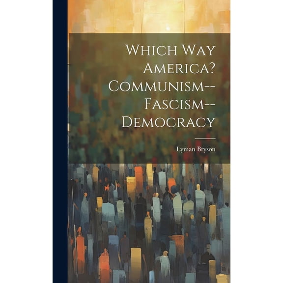 Which Way America? Communism--Fascism--Democracy, (Hardcover)