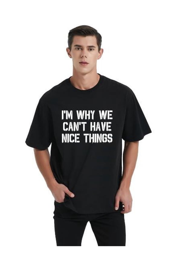 I'm Why We Can't Have Nice Things Humor Graphic Novelty Sarcastic Funny Mens T Shirt Black 3XL