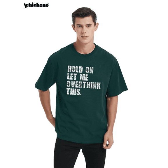 Whichone Hold On Let Me Overthink This Sarcastic Funny Graphic T Shirt Adult Fit Well Casual Tee