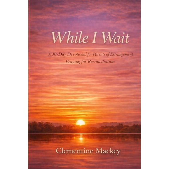 The Steady Heart While I Wait: : A 30-Day Devotional for Parents Praying for Reconciliation, Book 1, (Paperback)