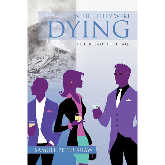 While They Were Dying: The Road to Iraq (Paperback) by Samuel Peter Shaw