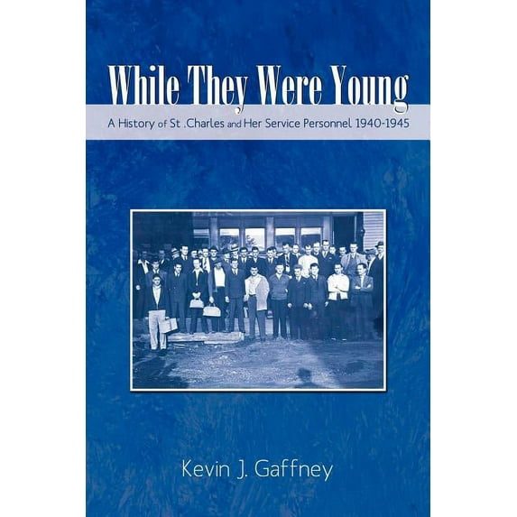 While They Were Young-a History of St .charles and Her Service Personnel 1940-1945