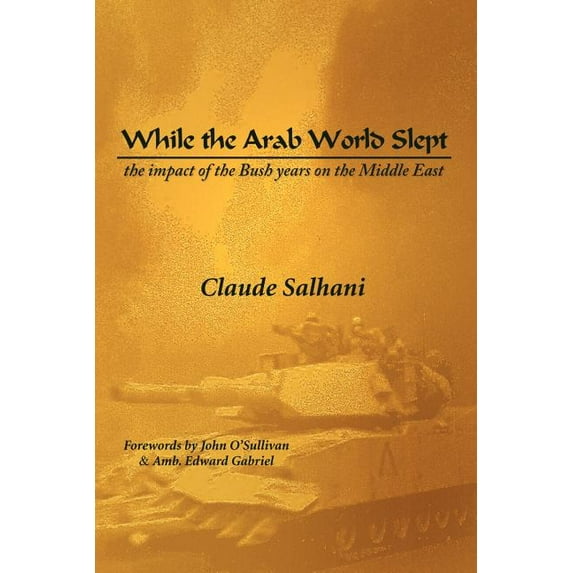 While the Arab World Slept : The Impact of the Bush Years on the Middle East