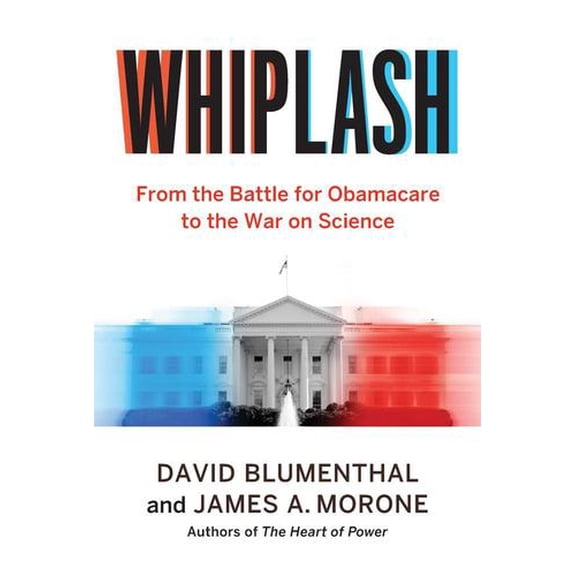 Whiplash: From the Battle for Obamacare to the War on Science