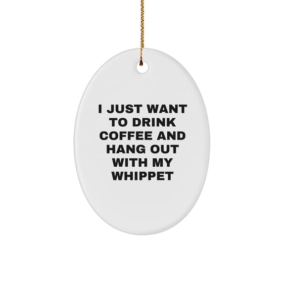 Whippet Dog Oval Ornament Gifts from Friends for Whippet Dog Lovers - I Just Want To Drink Coffee And Hang Out With My Whippet - Oval Ornament for Christmas
