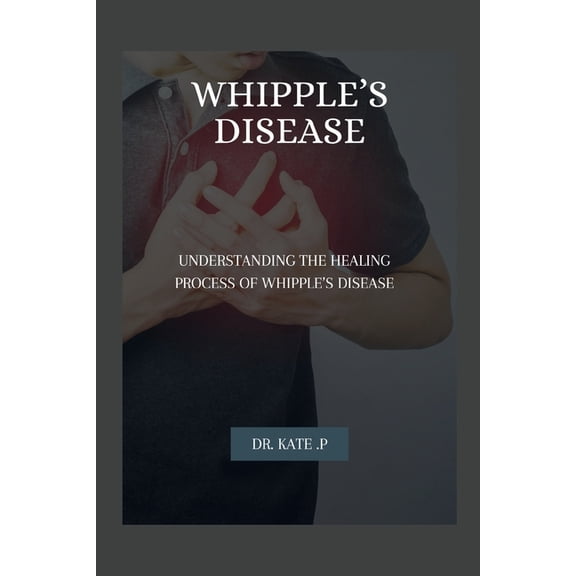 Whipple's Disease: Understanding the Healing Process of Whipple's Disease, (Paperback)