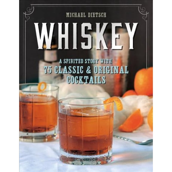 Whiskey: A Spirited Story with 75 Classic and Original Cocktails (Hardcover)
