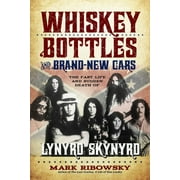 MARK RIBOWSKY Whiskey Bottles and Brand-New Cars: The Fast Life and Sudden Death of Lynyrd Skynyrd, (Paperback)
