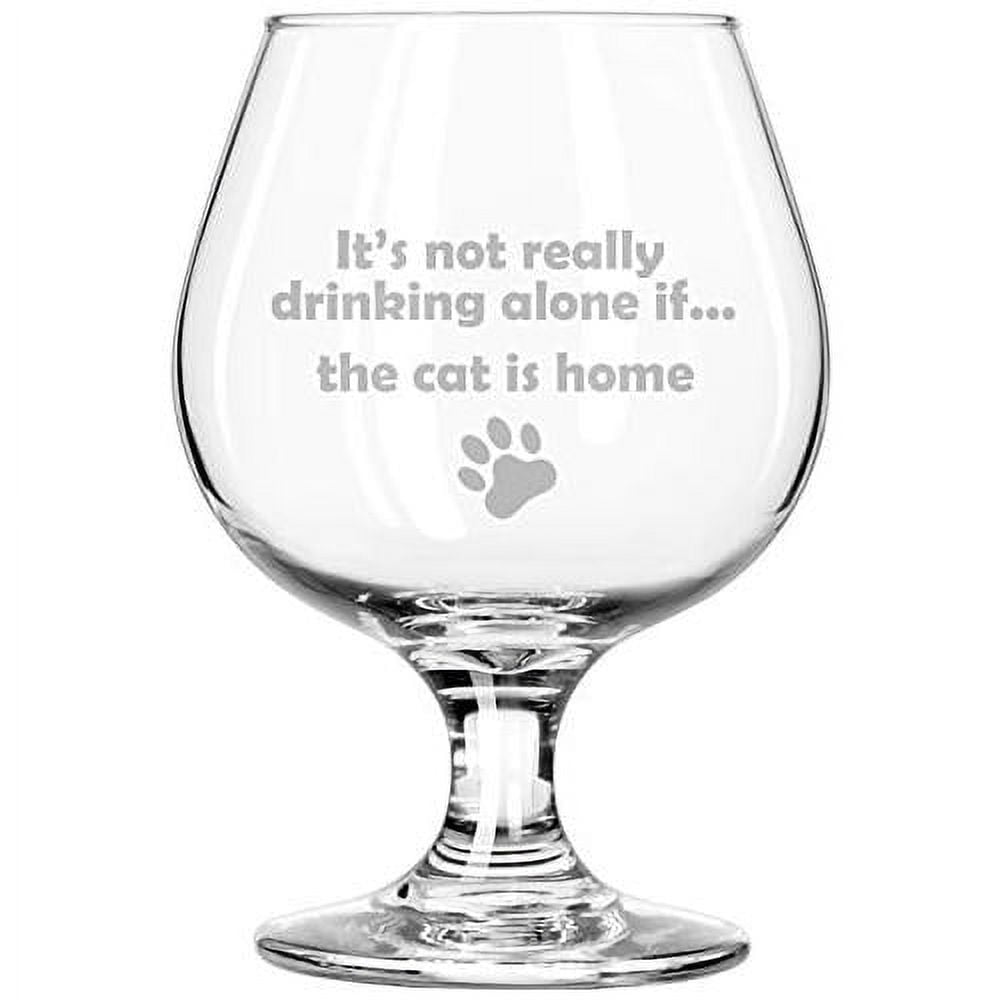 Whiskey Bourbon Belgian Goblet Brandy Snifter Glass Funny It's Not Drinking Alone If The Cat Is