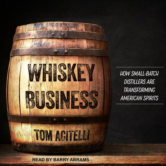 Whiskey Business: How Small-Batch Distillers Are Transforming American Spirits (Audiobook)