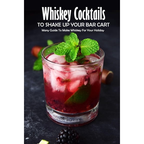 Whiskey Cocktails to Shake Up Your Bar Cart: Many Guide To Make Whiskey For Your Holiday: Whiskey Cocktails Guide Book, (Paperback)