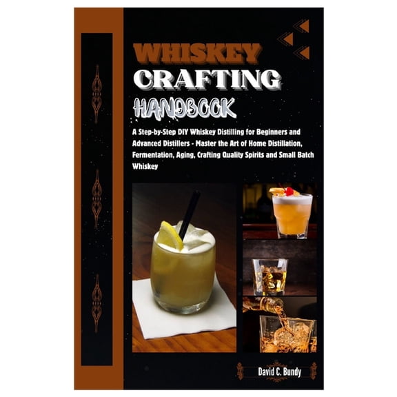 Whiskey Crafting Handbook: Step-by-Step DIY Whiskey Distilling for Beginner & Advanced Distillers-Master the Art of Home, (Paperback)
