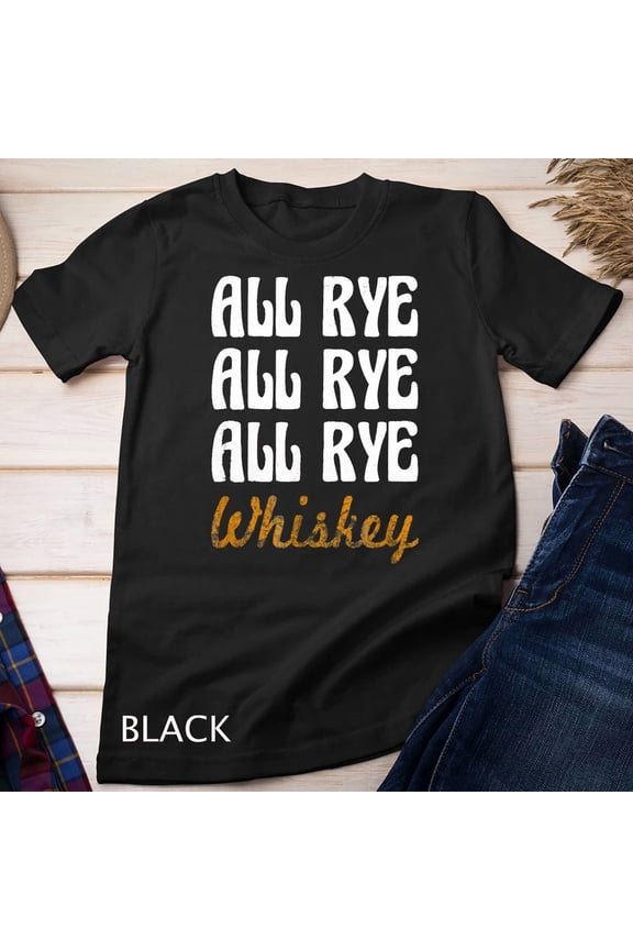 Whiskey Shirt All Rye All Rye All Rye Alcohol Bourbon Drink Graphic Tee,for men and women up to 5XL