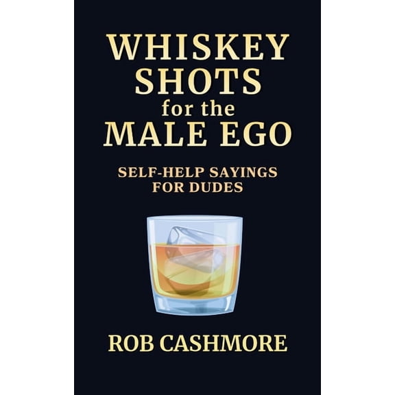 Whiskey Shots for the Male Ego: Self-Help Sayings for Dudes, (Paperback)