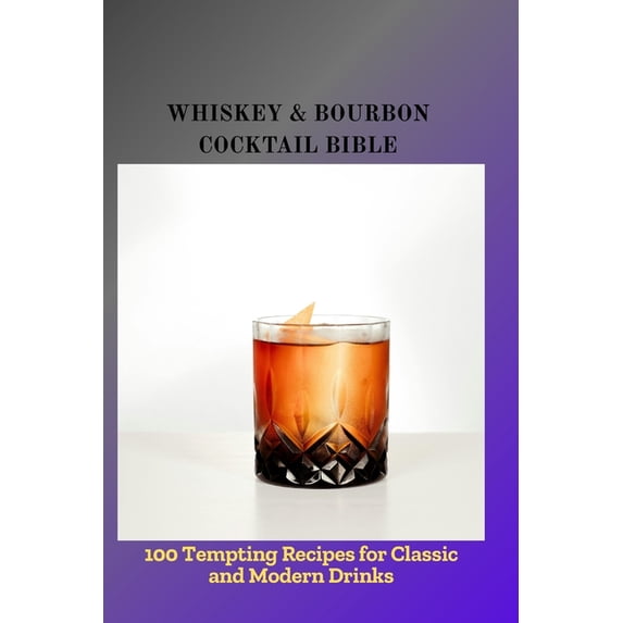 Whiskey & Bourbon Cocktail Bible: 100 Tempting Recipes for Classic and Modern Drinks, (Paperback)