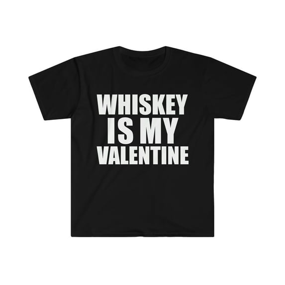 Whiskey my Valentine Unisex T-shirt S-3XL Anti Valentine's Day Single