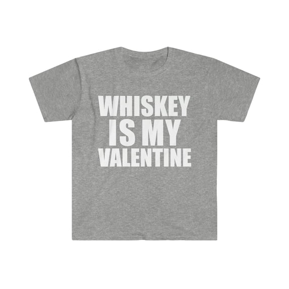 Whiskey my Valentine Unisex T-shirt S-3XL Anti Valentine's Day Single