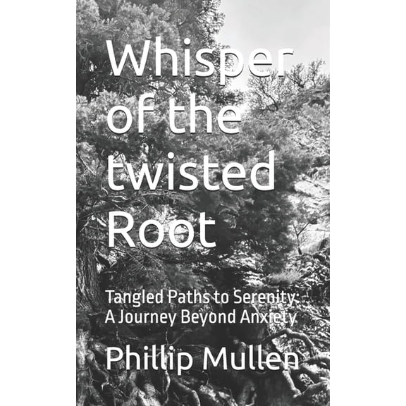 Whisper of the twisted Root: Tangled Paths to Serenity: A Journey Beyond Anxiety, (Paperback)