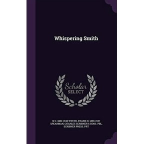 Whispering Smith Hardcover 1355888514 9781355888512 N C. 1882-1945 Wyeth, Frank H. 1859-1937 Spearman, Charles Scribners Sons. pbl