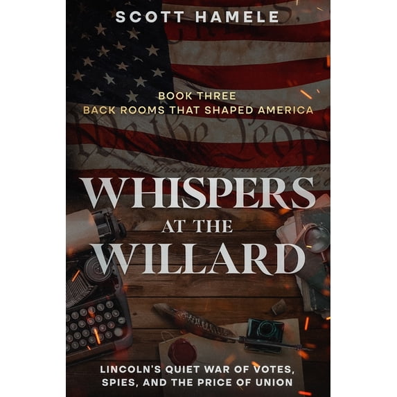 Whispers at the Willard: Lincoln's Quiet War of Votes, Spies, and the Price of Union, (Paperback)