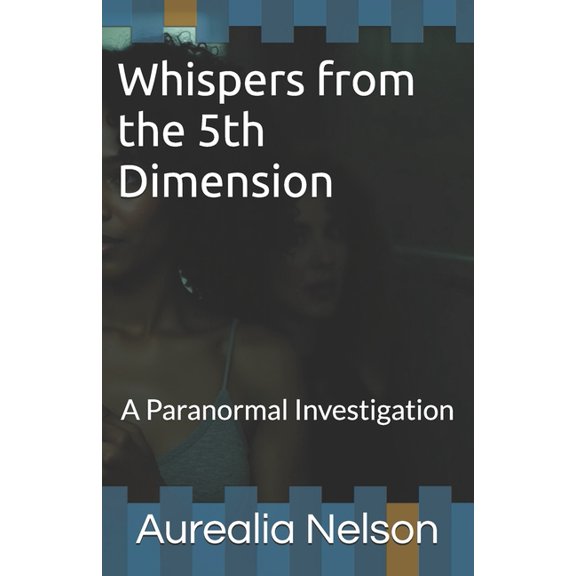Whispers from the 5th Dimension: A Paranormal Investigation, (Paperback)
