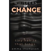 Whispers of Change The Tiny Habits That Sing., Paperback