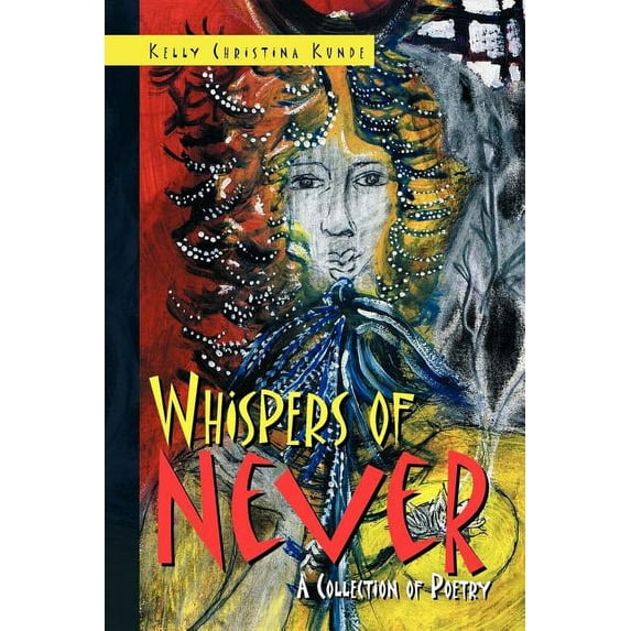 Whispers of Never: A Collection of Poetry Paperback 1469156032 9781469156033 Kelly Christina Kunde