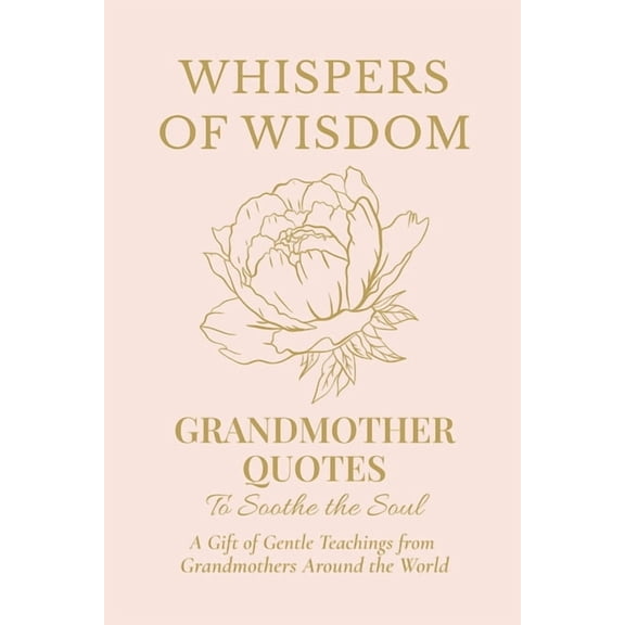 Whispers of Wisdom: Grandmother Quotes to Soothe the Soul, (Paperback)