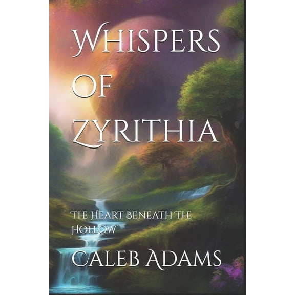 Whispers of Zyrithia Whispers of Zyrithia: The Heart Beneath The Hollow, Book 1, (Paperback)
